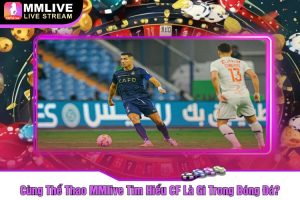 Cùng Thể Thao MMlive Tìm Hiểu CF Là Gì Trong Bóng Đá